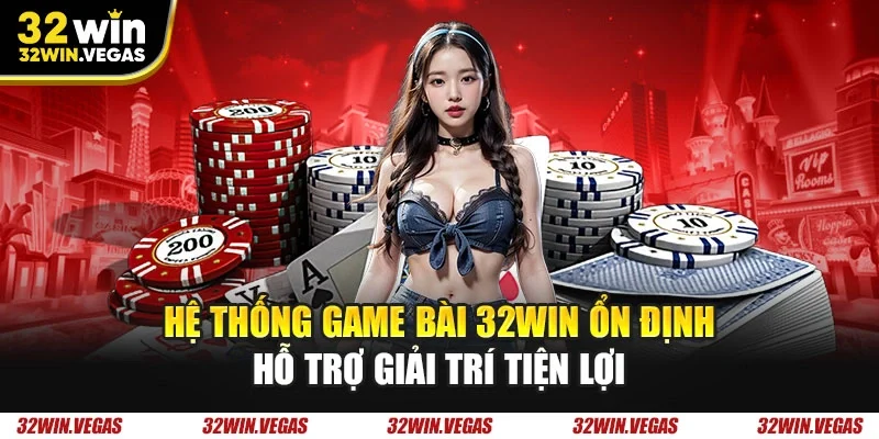 Hệ thống game bài 32WIN ổn định hỗ trợ giải trí tiện lợi